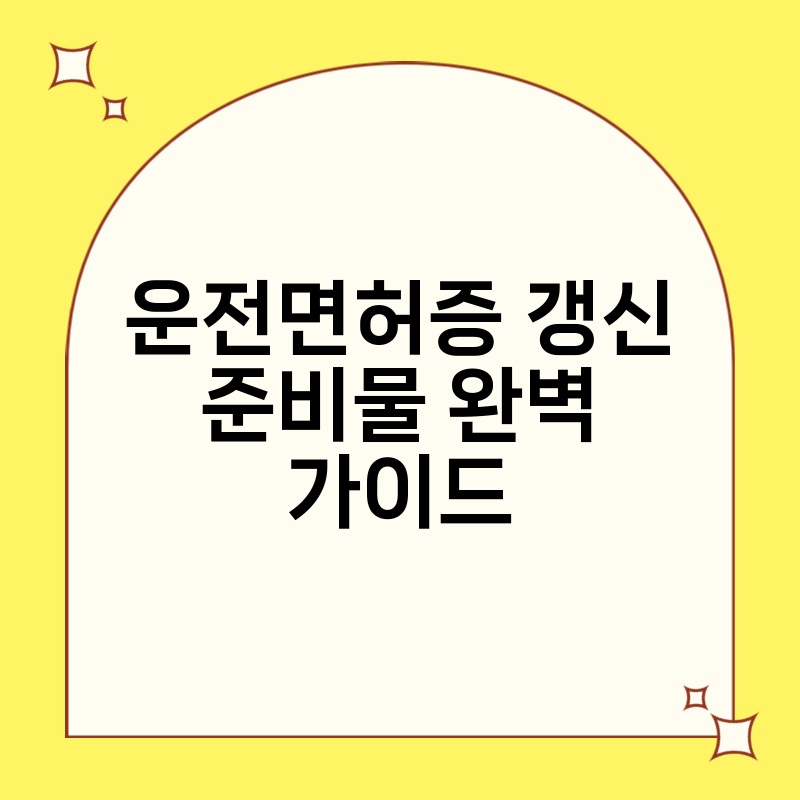 운전면허증 갱신 준비물 완벽 가이드